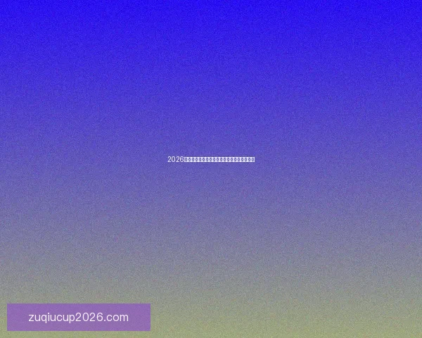 2026世界杯参赛球队实力全面解析与夺冠热门预测