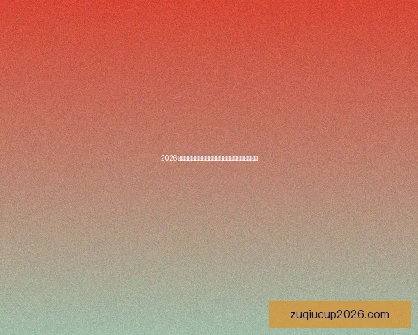 2026世界杯买球网站推荐全面解析助你轻松赢取投注奖励